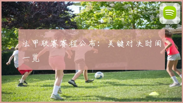 法甲联赛赛程公布：关键对决时间一览