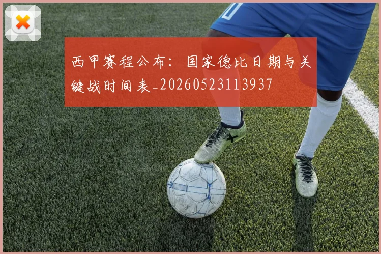 西甲赛程公布：国家德比日期与关键战时间表_20260523113937