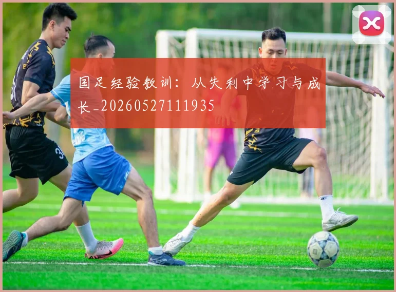 国足经验教训：从失利中学习与成长_20260527111935