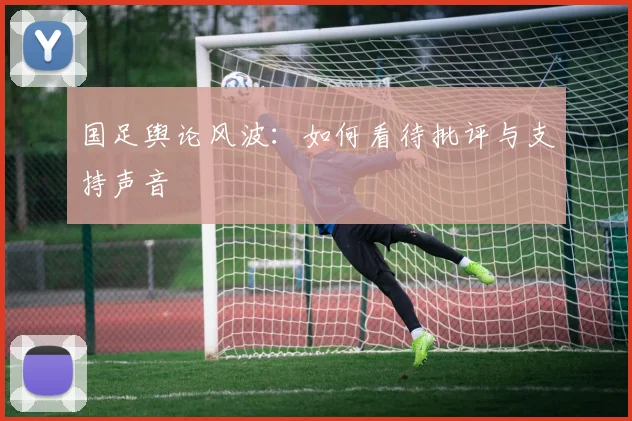 国足舆论风波：如何看待批评与支持声音